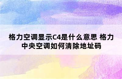 格力空调显示C4是什么意思 格力中央空调如何清除地址码